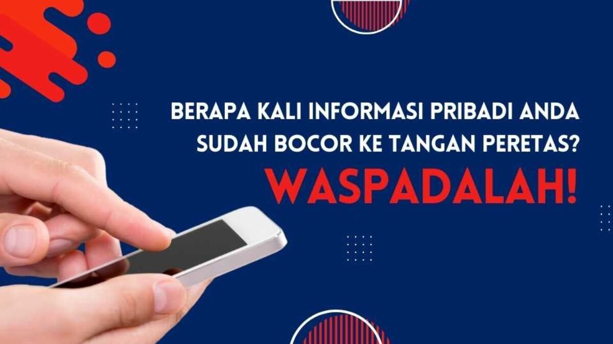 Waspadalah! Berapa Kali Informasi Pribadi Anda Sudah Bocor ke Tangan Peretas?